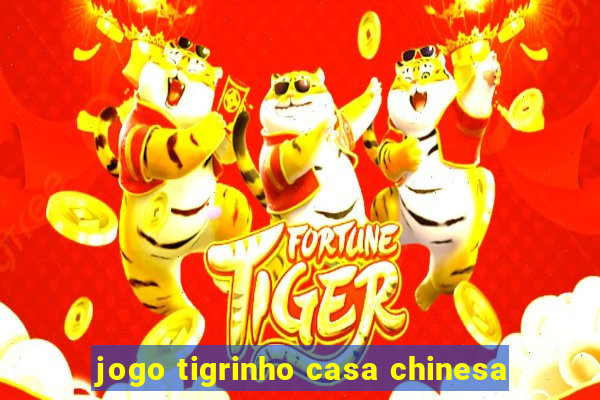 jogo tigrinho casa chinesa